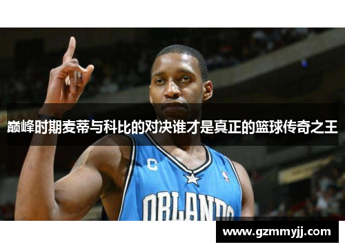 巅峰时期麦蒂与科比的对决谁才是真正的篮球传奇之王