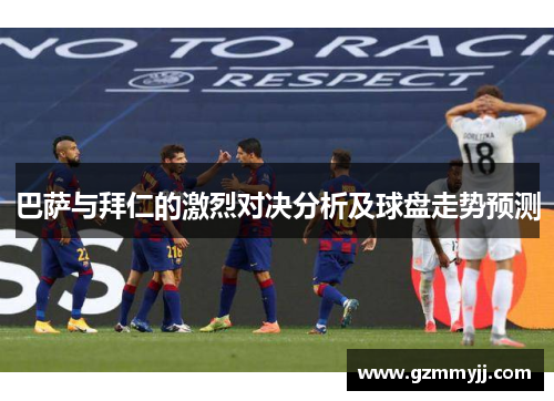 巴萨与拜仁的激烈对决分析及球盘走势预测