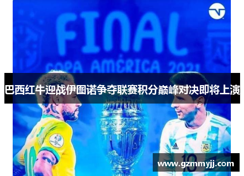 巴西红牛迎战伊图诺争夺联赛积分巅峰对决即将上演