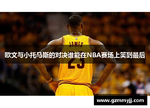 欧文与小托马斯的对决谁能在NBA赛场上笑到最后